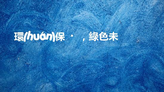 環(huán)保，綠色未來